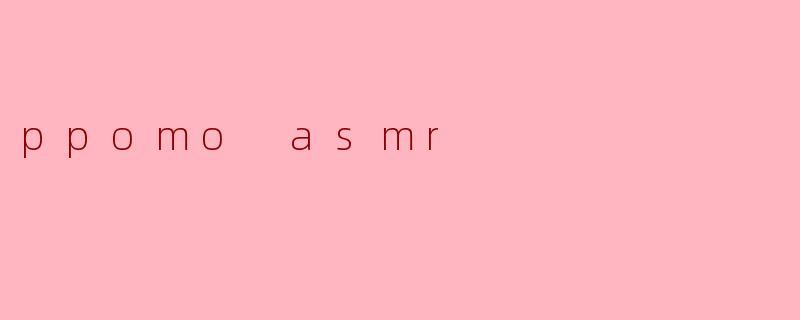 ppomo asmr